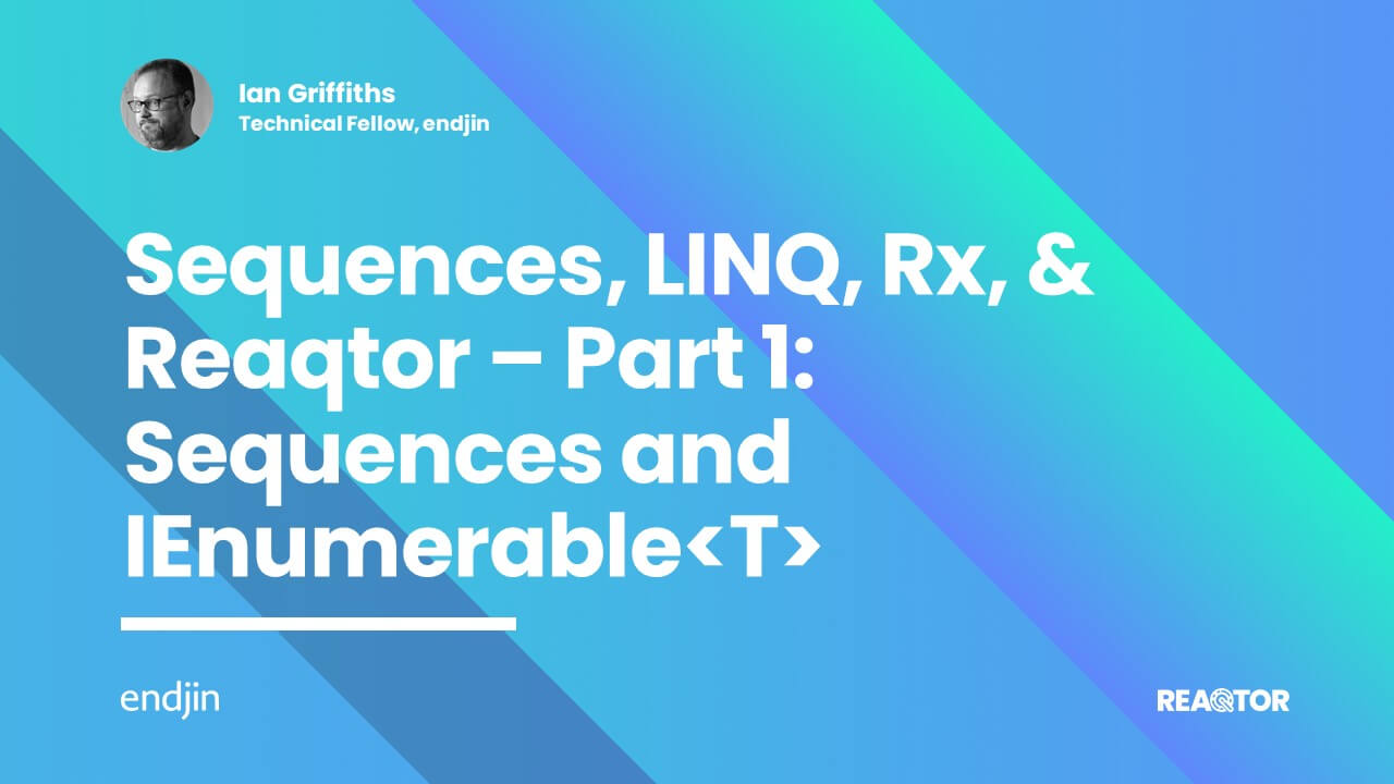 Sequences, LINQ, Rx, & Reaqtor Part 1: Sequences and IEnumerable<T>