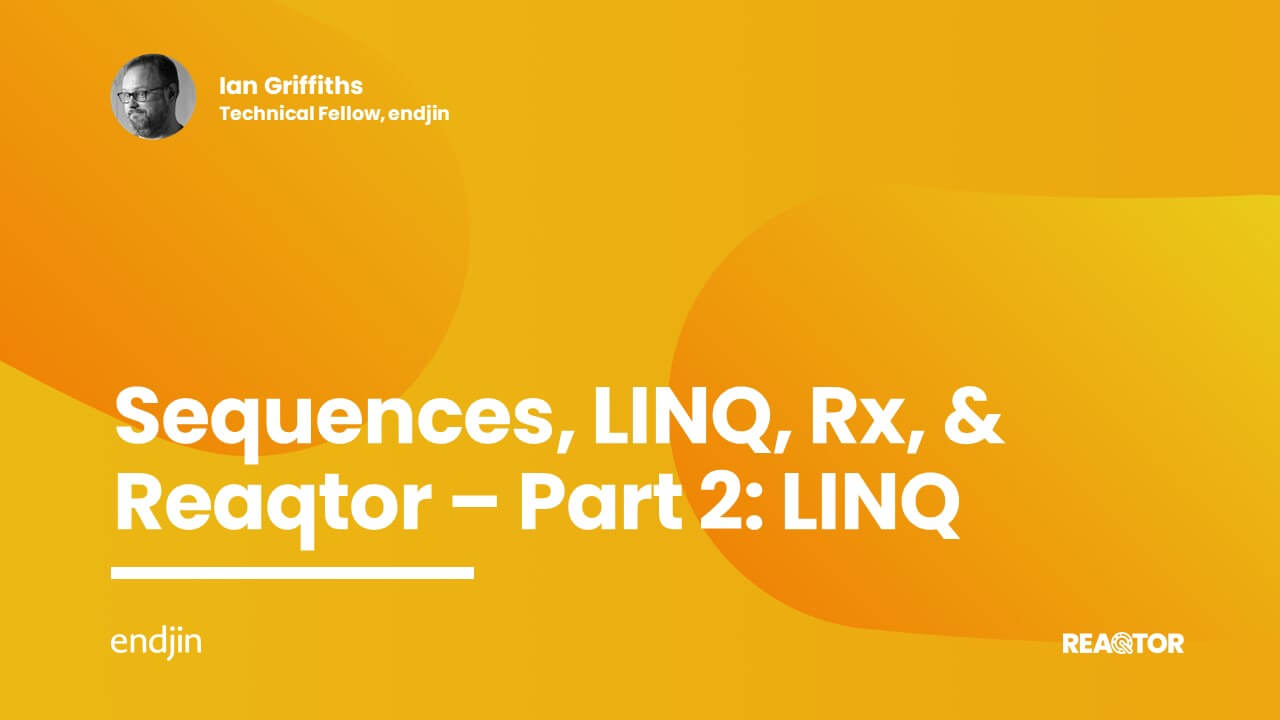 Sequences, LINQ, Rx, & Reaqtor Part 2: LINQ
